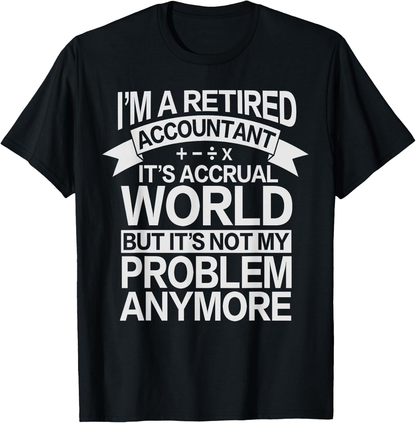 It's Accrual World - Retired Accounting Accountant T-Shirt - T-Shirt | Black