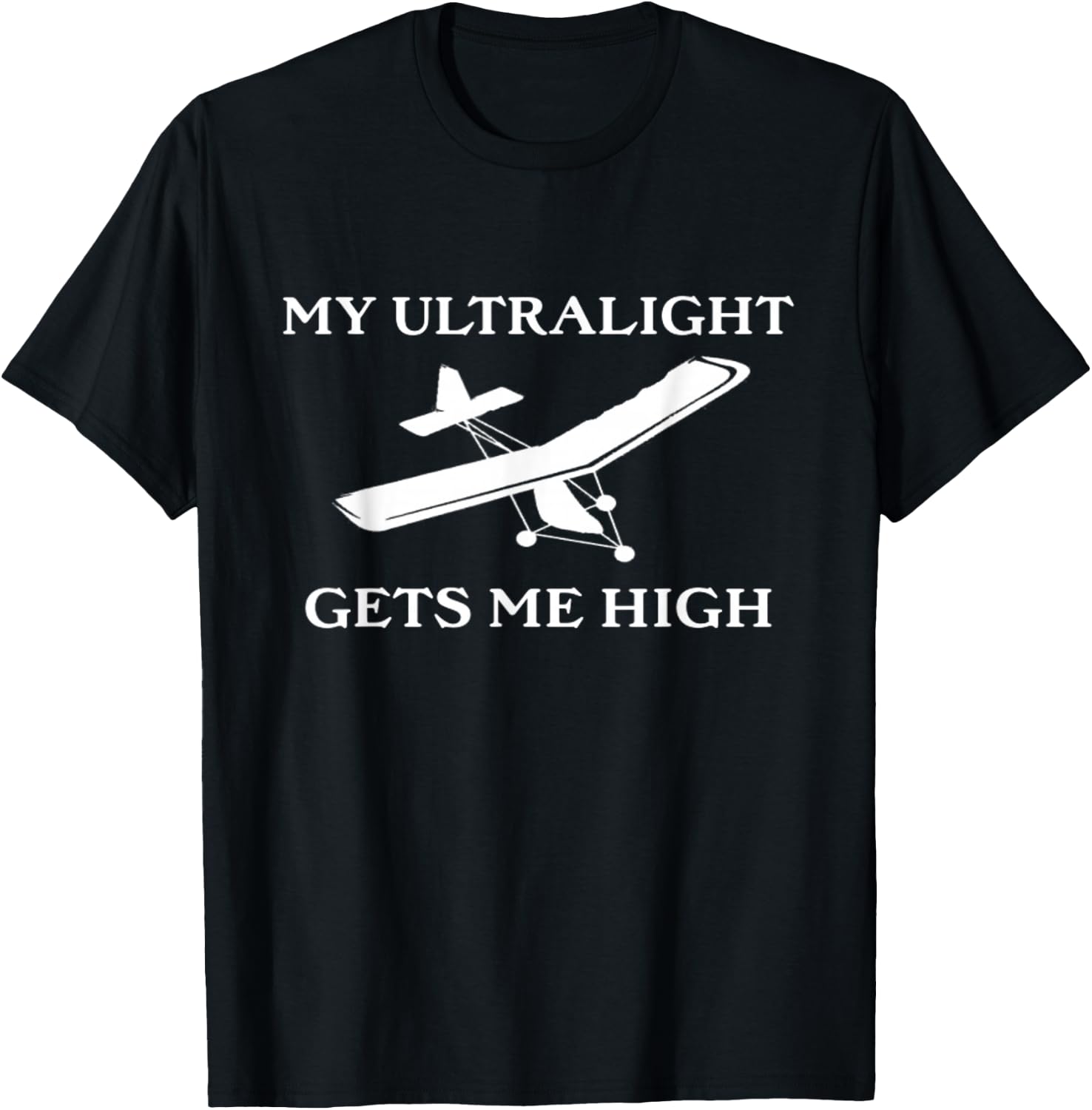 My Ultralight Gets Me High Ultralight Airplane T-Shirt - T-Shirt | Black