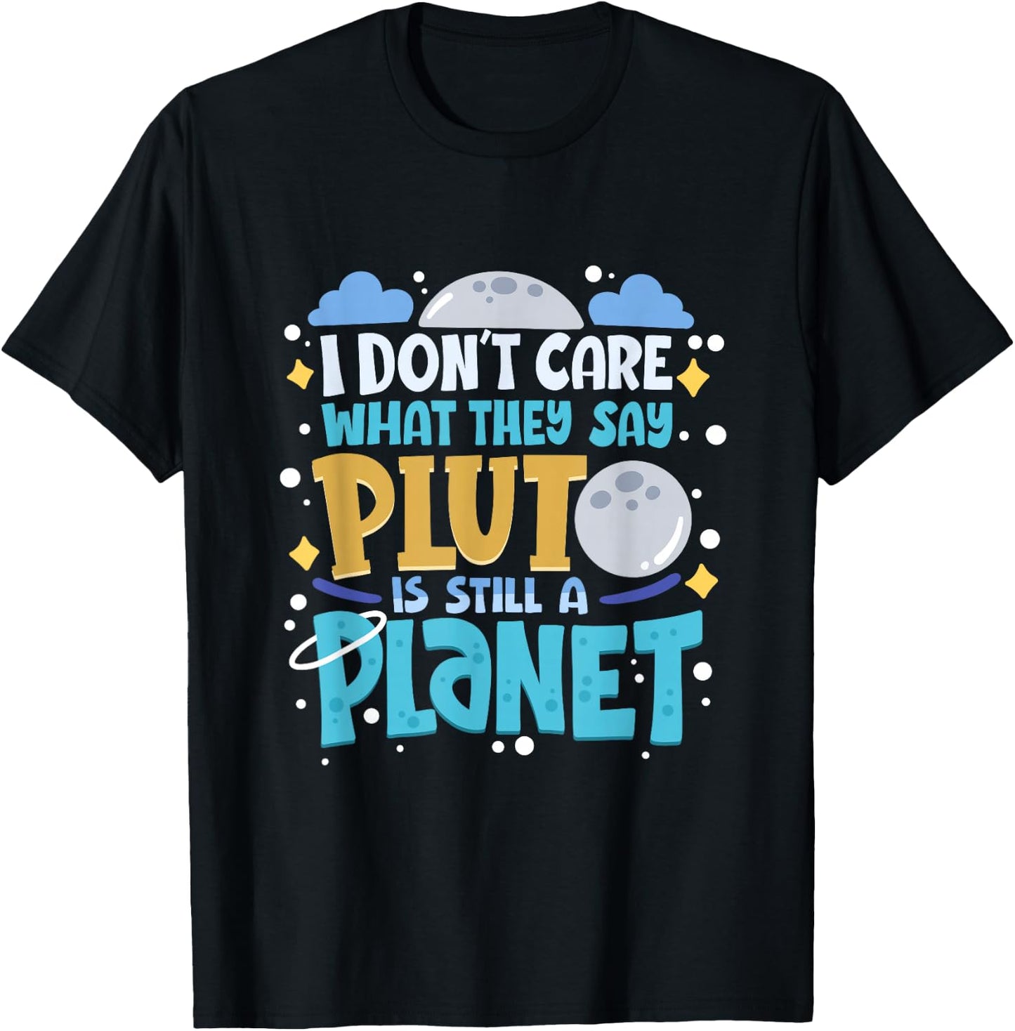 I Don't Care What They Say Pluto Is Still A Planet T-Shirt - T-Shirt | Black