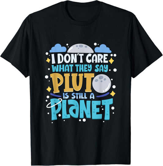 I Don't Care What They Say Pluto Is Still A Planet T-Shirt - T-Shirt | Black