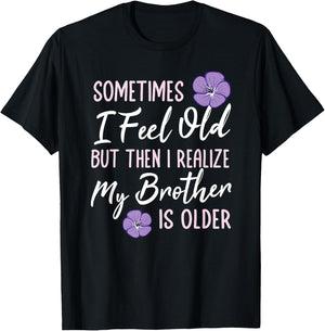 Sometimes I Feel Old But Then I Realize My Brother Is Older T-Shirt - T-Shirt | Black
