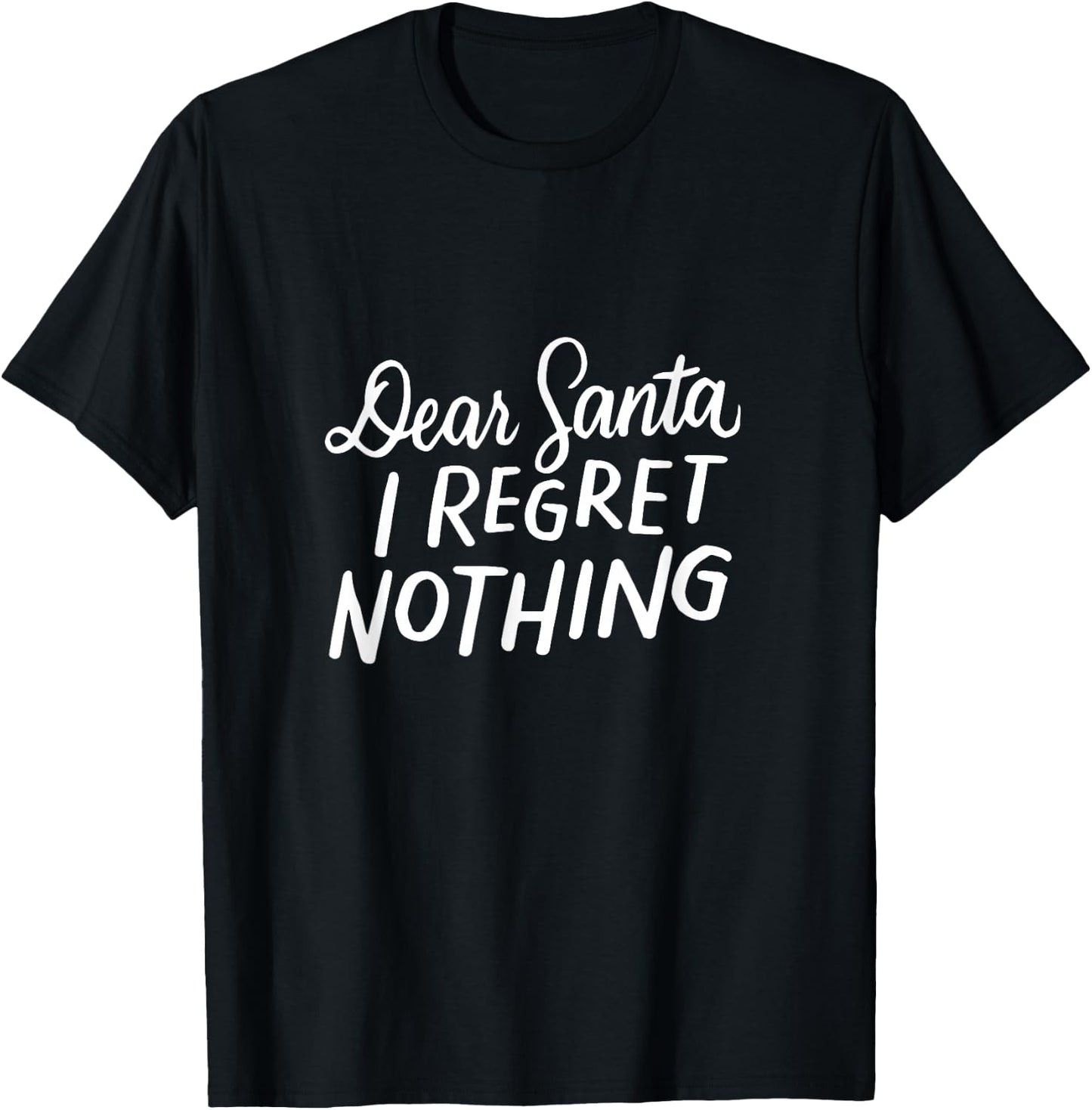 Dear Santa I Regret Nothing Shirt, Funny Christmas Gifts T-Shirt - T-Shirt | Black
