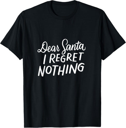 Dear Santa I Regret Nothing Shirt, Funny Christmas Gifts T-Shirt - T-Shirt | Black