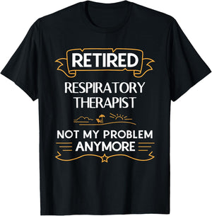 Retired Respiratory Therapist Not My Problem Anymore T-Shirt - T-Shirt | Black