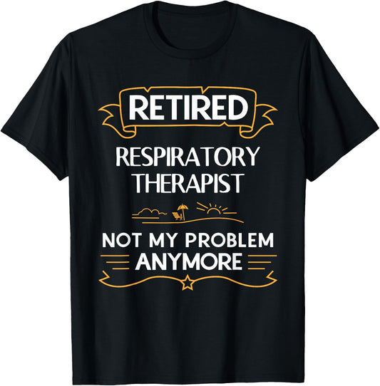 Retired Respiratory Therapist Not My Problem Anymore T-Shirt - T-Shirt | Black