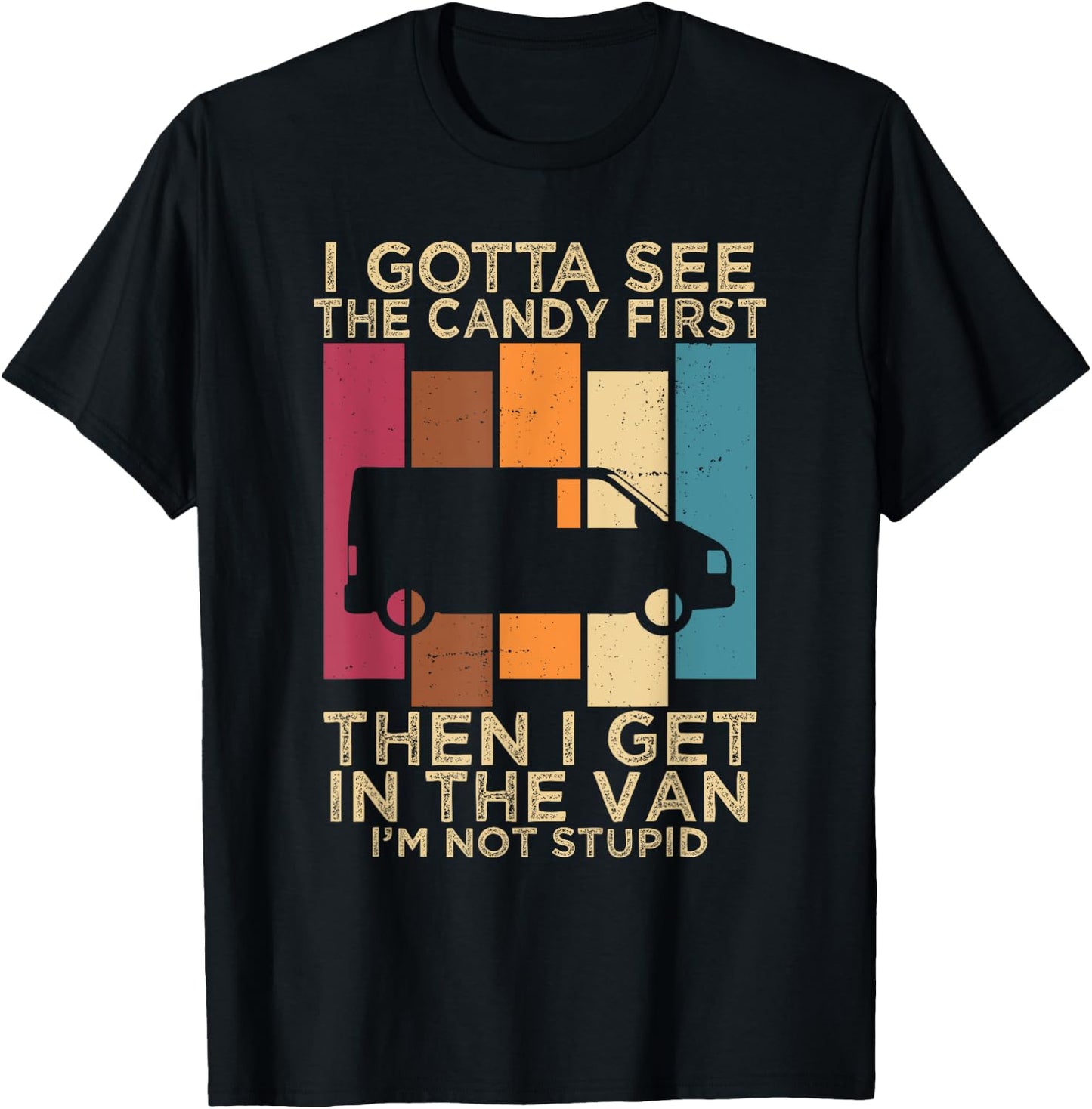 I Gotta See the Candy First Then I get in the VAN T-Shirt - T-Shirt | Black