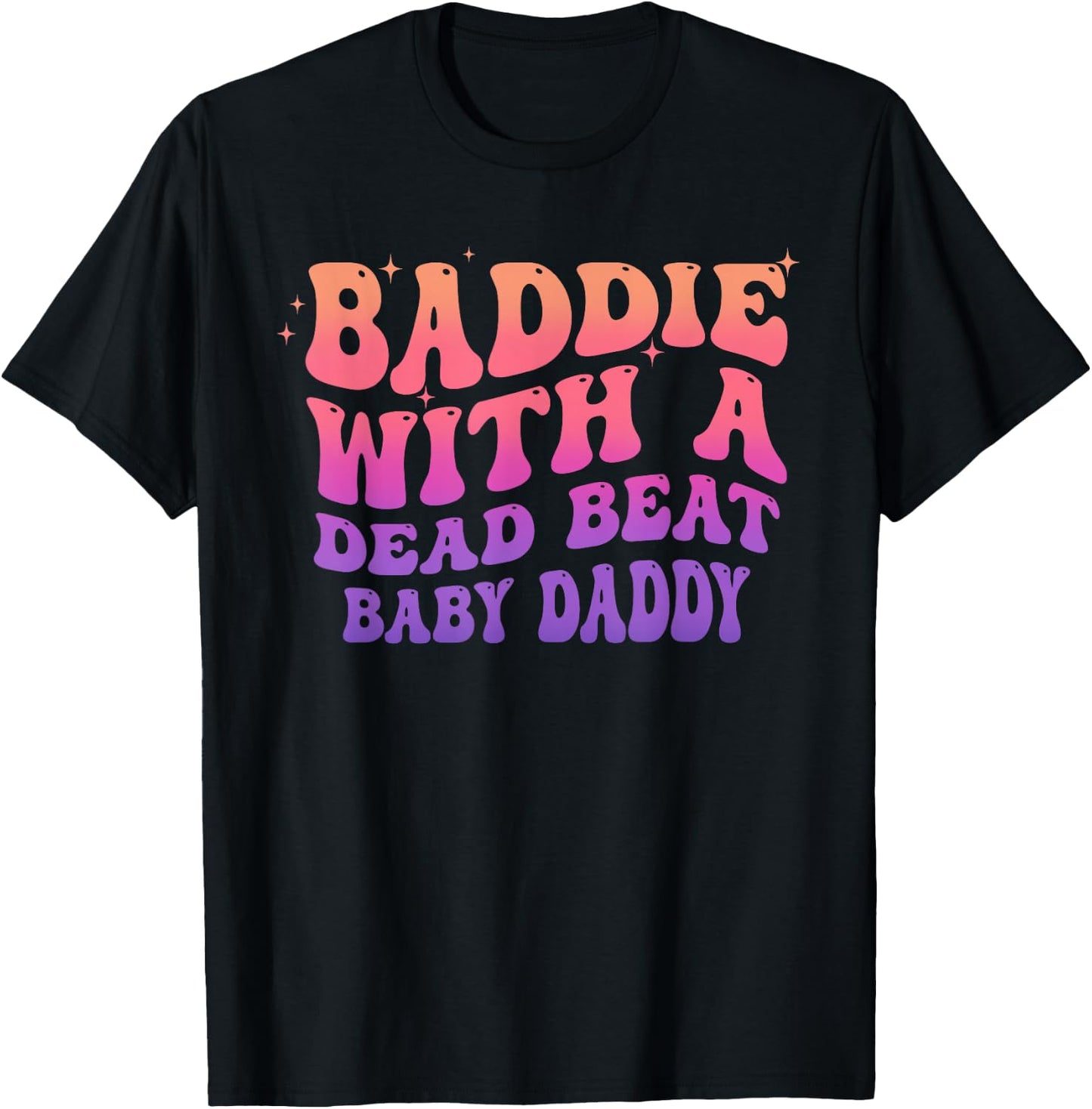 Baddie with A Dead Beat Baby Daddy Funny Saying Quote T-Shirt - T-Shirt | Black