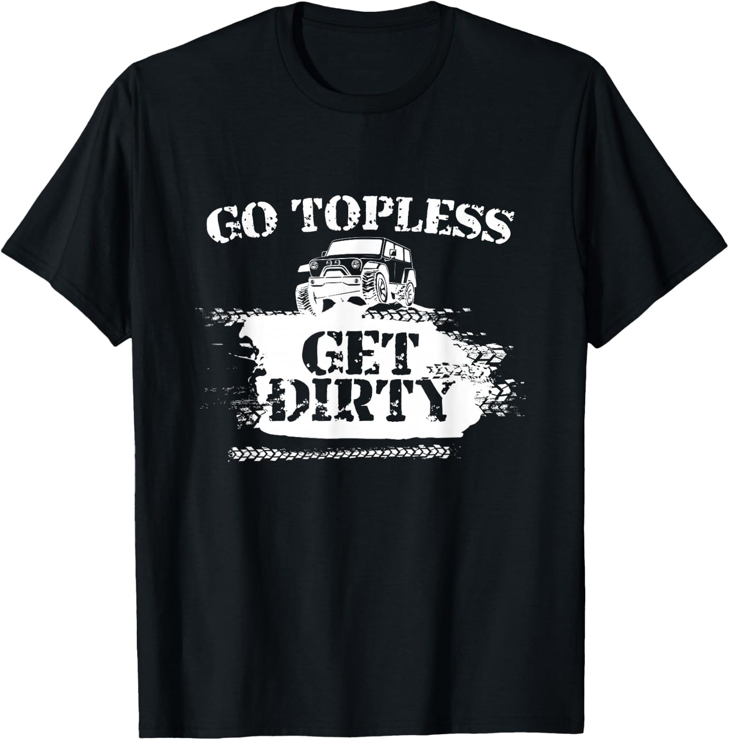 Go Topless Get Dirty Funny Mud SUV Off Road Gift T-Shirt - T-Shirt | Black