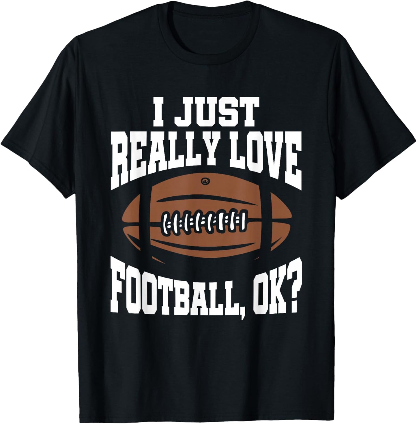 I Just Really Love Football Ok T-Shirt - T-Shirt | Black