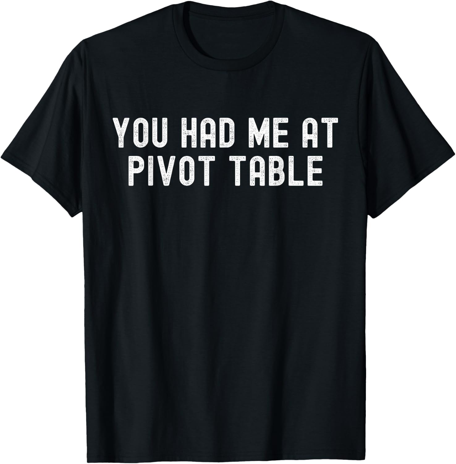 You Had Me At Pivot Table - Spreadsheet Lover's T-Shirt - T-Shirt | Black