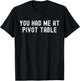 You Had Me At Pivot Table - Spreadsheet Lover's T-Shirt - T-Shirt | Black