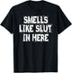 Smells Like Slut In Here Offensive Inappropriate Joke T-Shirt - T-Shirt | Black