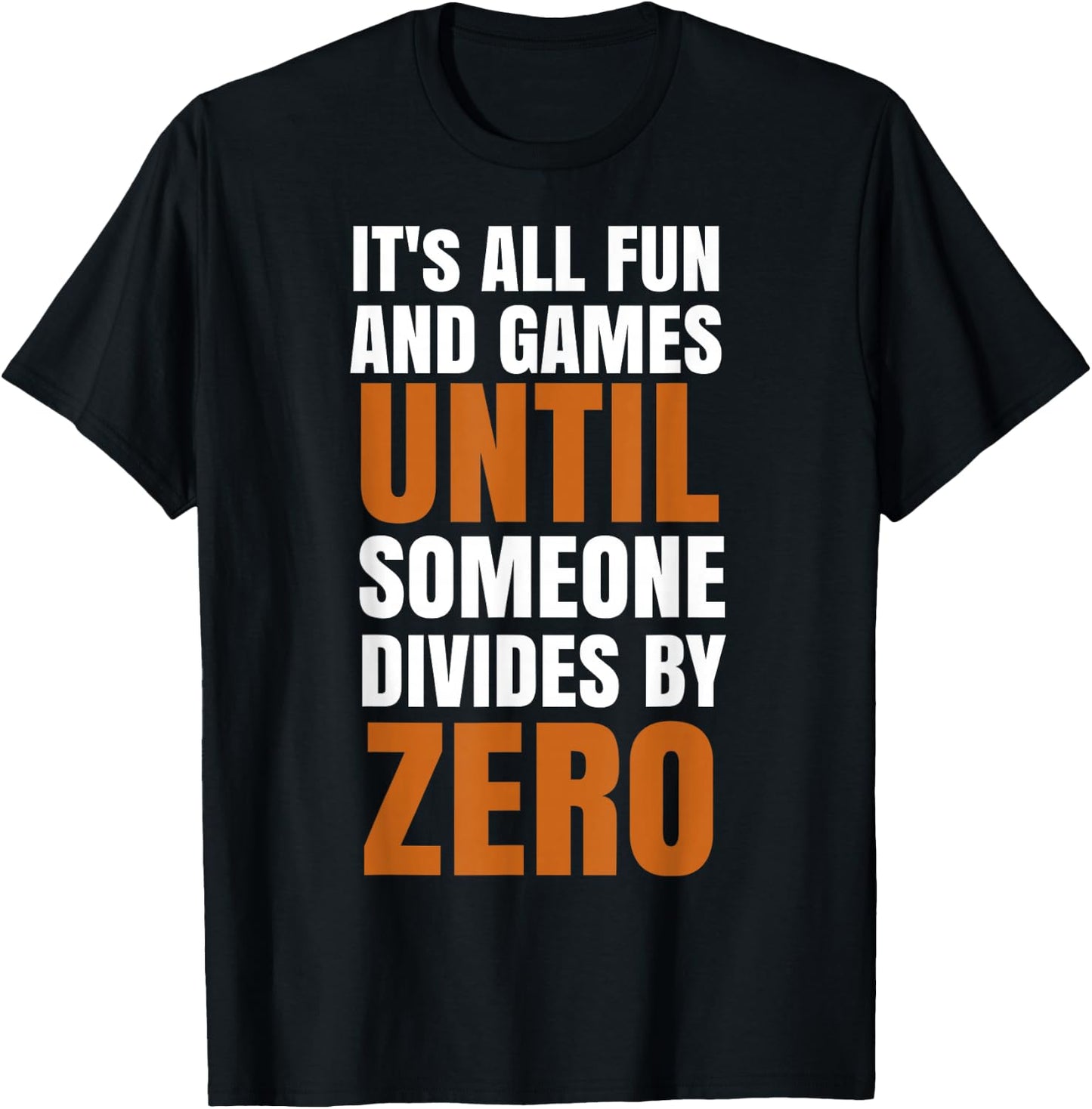 It's All Fun And Games Until Someone Divides By Zero T-Shirt - T-Shirt | Black