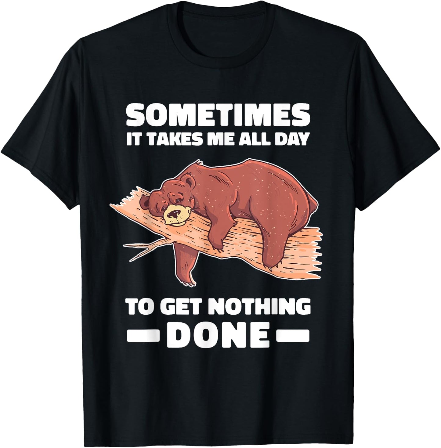 Sometimes it takes me all day to get nothing done shirt bear T-Shirt - T-Shirt | Black