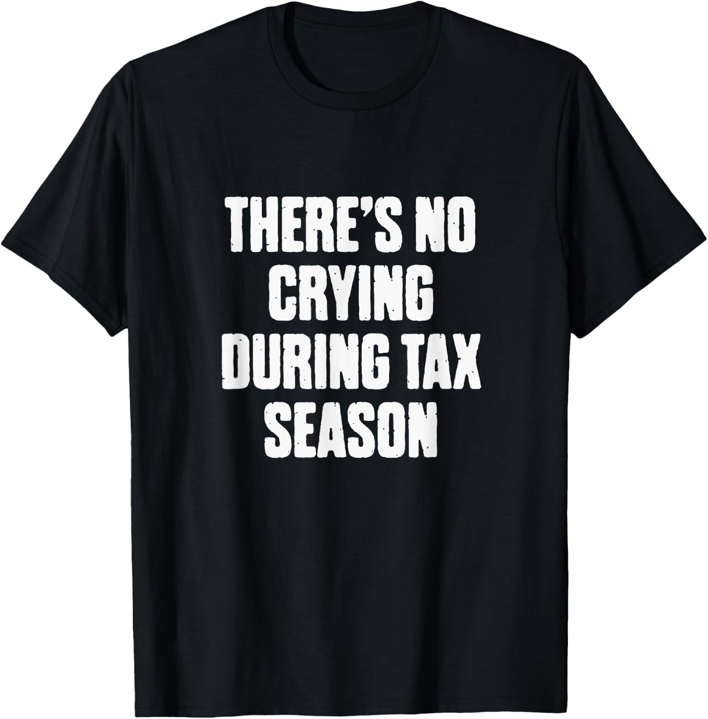 There's No Crying During Tax Season Funny Accountant Humor T-Shirt - T-Shirt | Black
