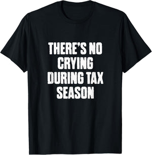 There's No Crying During Tax Season Funny Accountant Humor T-Shirt - T-Shirt | Black