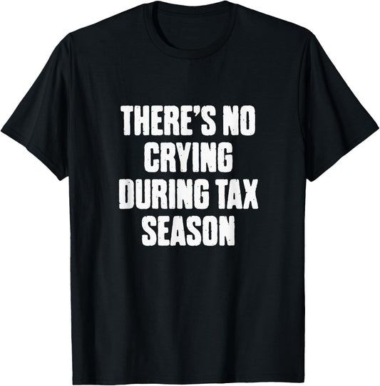 There's No Crying During Tax Season Funny Accountant Humor T-Shirt - T-Shirt | Black