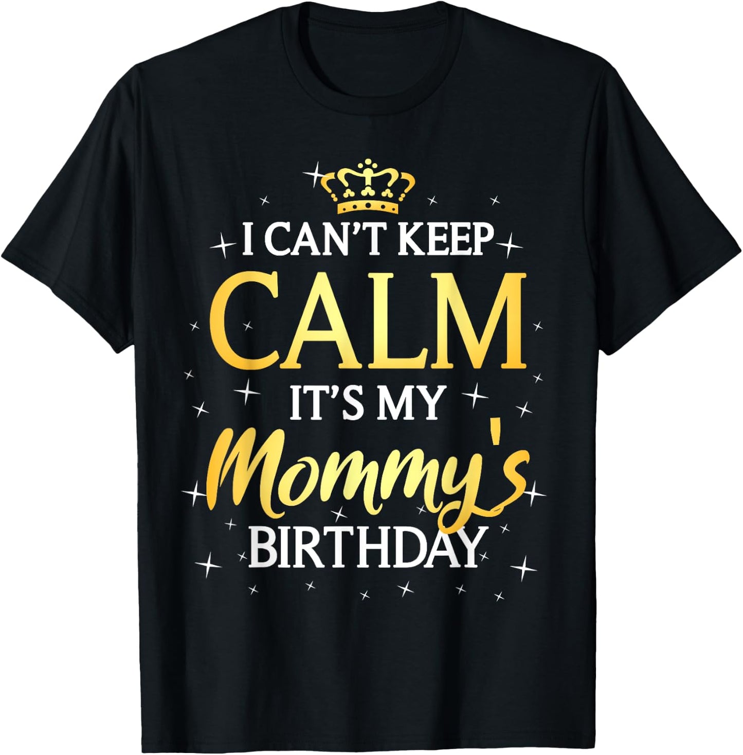 I Can't Keep Calm It's My Mommy Birthday Gift Bday Party T-Shirt - T-Shirt | Black