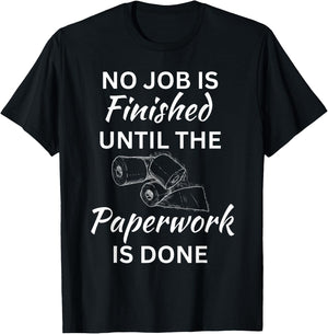 No Job Is Finished Until The Paperwork Is Done T-Shirt - T-Shirt | Black