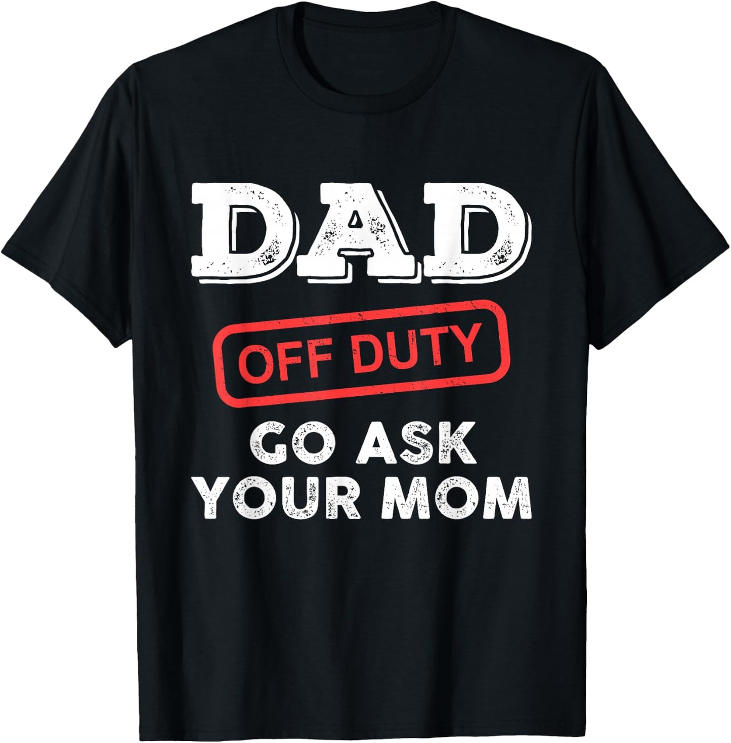Dad Off Duty Go Ask Your Mom Funny Dad Father Father's Day T-Shirt - T-Shirt | Black
