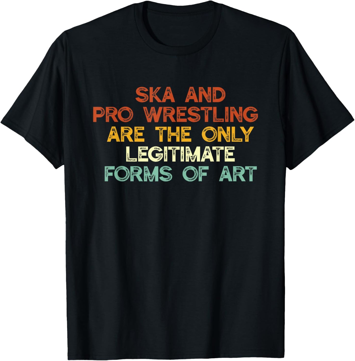 Ska And Pro Wrestling Are The Only Legitimate Forms Of Art T-Shirt - T-Shirt | Black