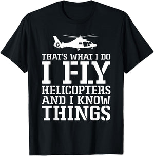 Helicopter Pilot I Fly Helicopters And I Know Things T-Shirt - T-Shirt | Black