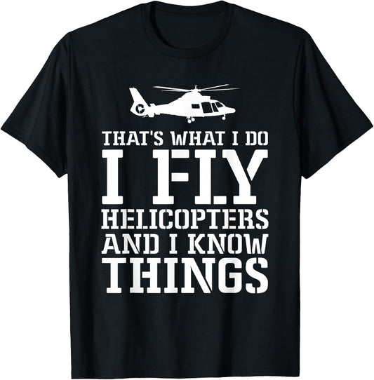Helicopter Pilot I Fly Helicopters And I Know Things T-Shirt - T-Shirt | Black