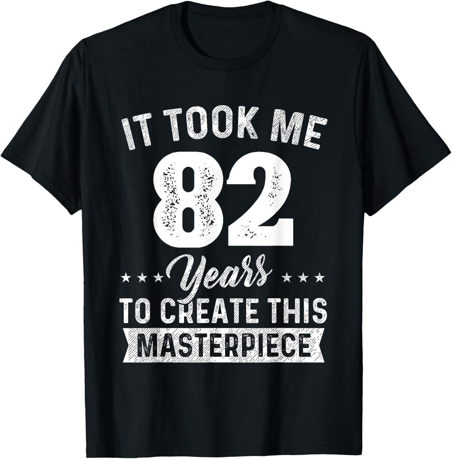 It Took Me 82 Years Masterpiece 82nd Birthday 82 Years Old T-Shirt - T-Shirt | Black