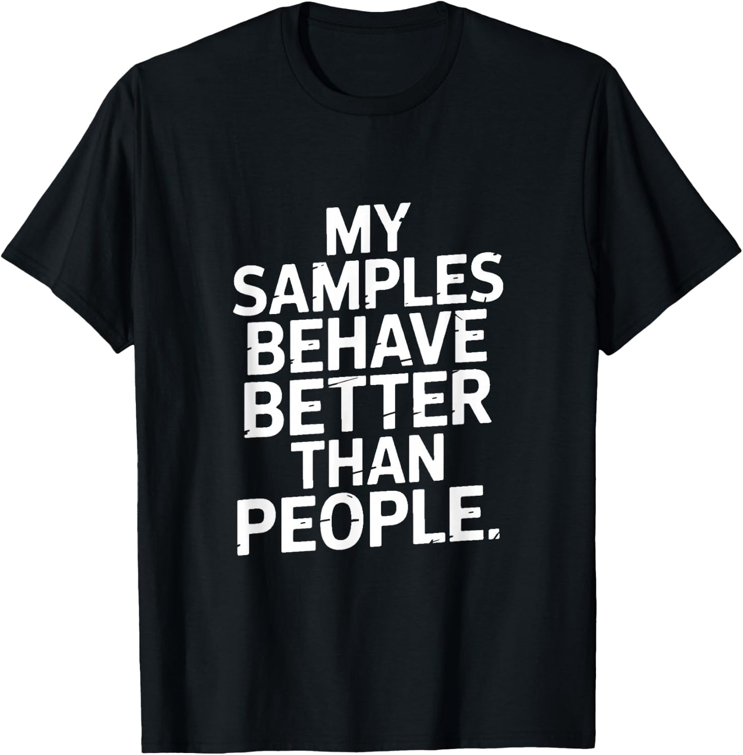 My Samples Behave Better Than People Lab Humor T-Shirt - T-Shirt | Black