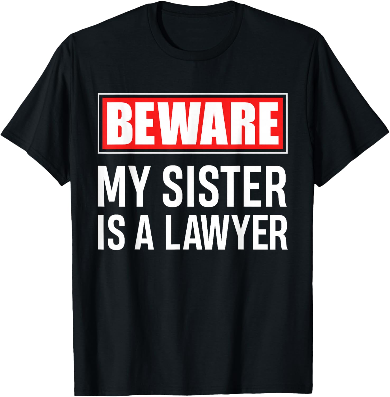 Beware My Sister Is A Lawyer - Funny Attorney Sibling Gift T-Shirt - T-Shirt | Black