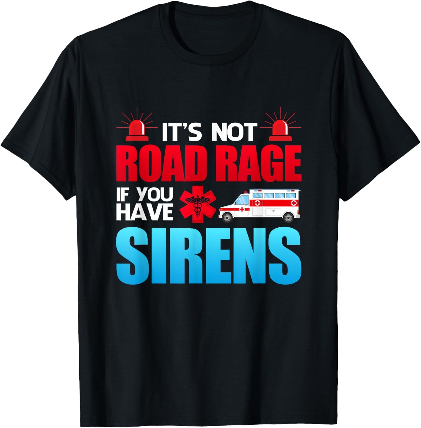 It's Not Road Rage If You Have Sirens - EMT EMS Paramedic T-Shirt - T-Shirt | Black