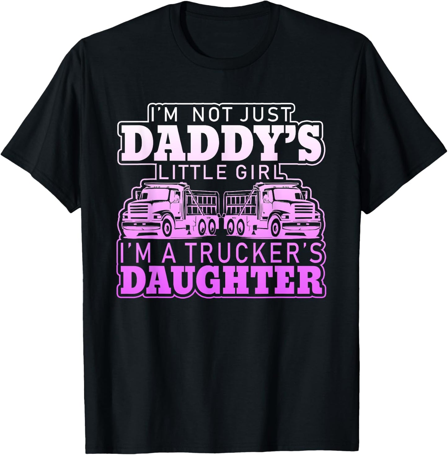 I'm Not Just Daddy's Little Girl I'm A Trucker's Daughter T-Shirt - T-Shirt | Black