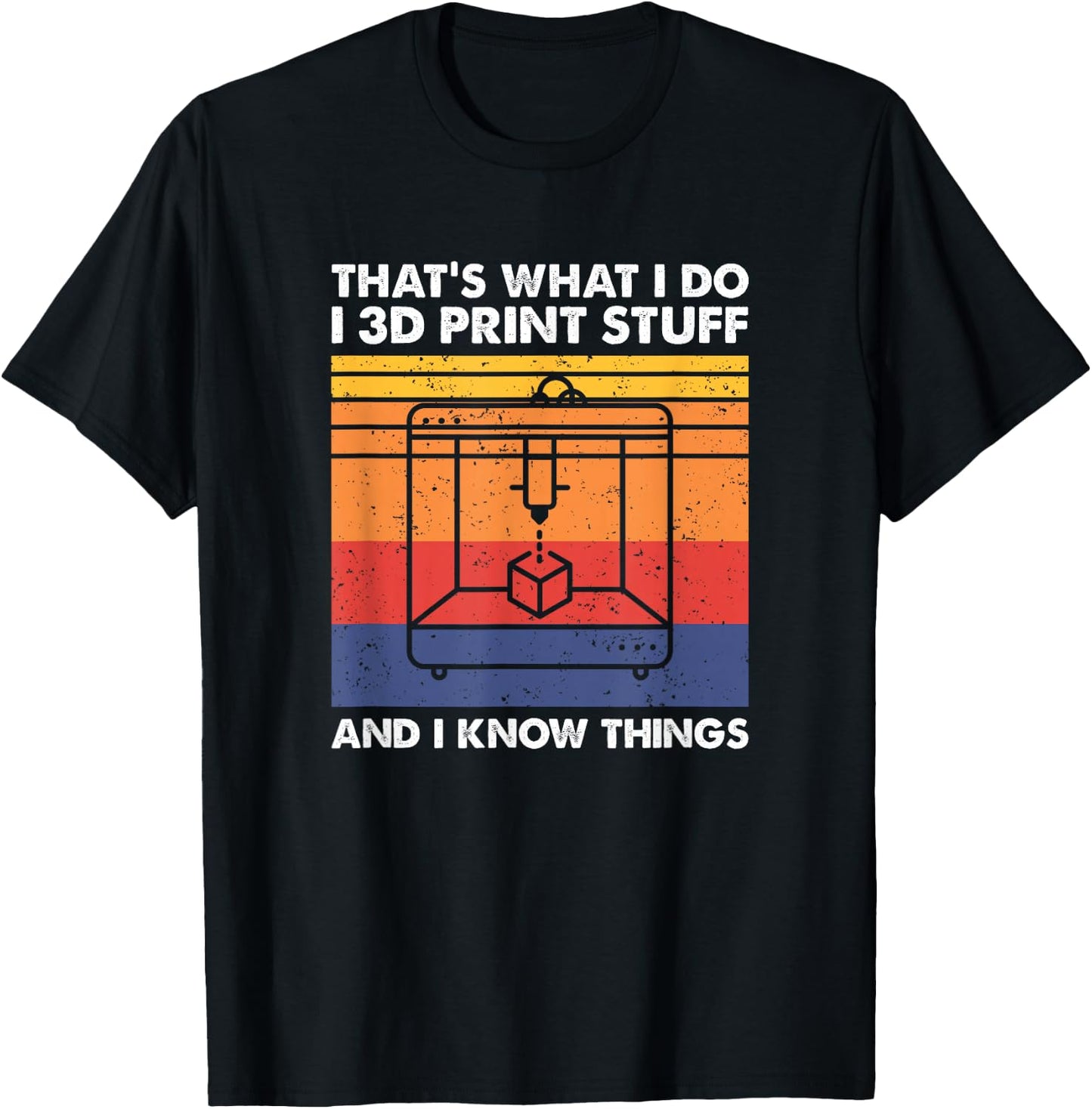 I 3D Print Stuff and I Know Things, Funny 3D Printer Owner T-Shirt - T-Shirt | Black
