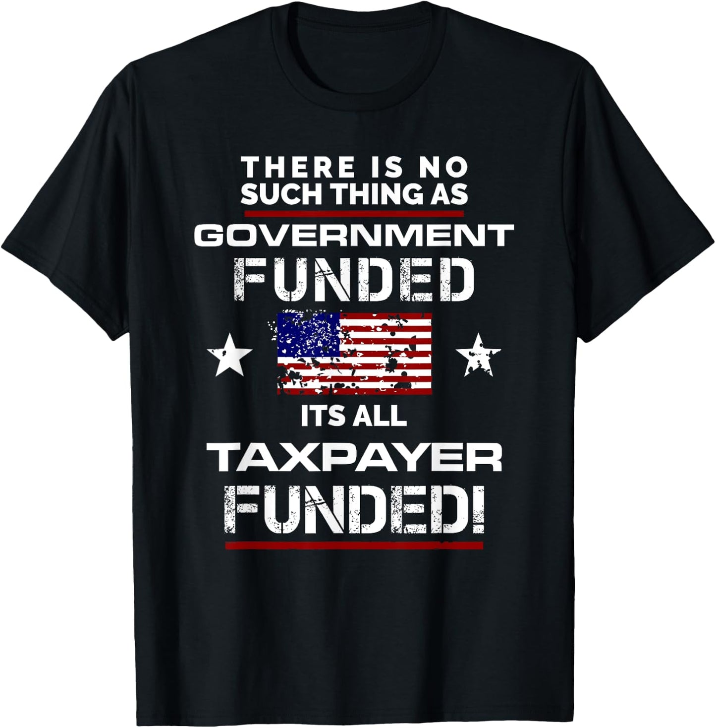 No Such Thing As Government Funded, It's All Taxpayer Shirt T-Shirt - T-Shirt | Black