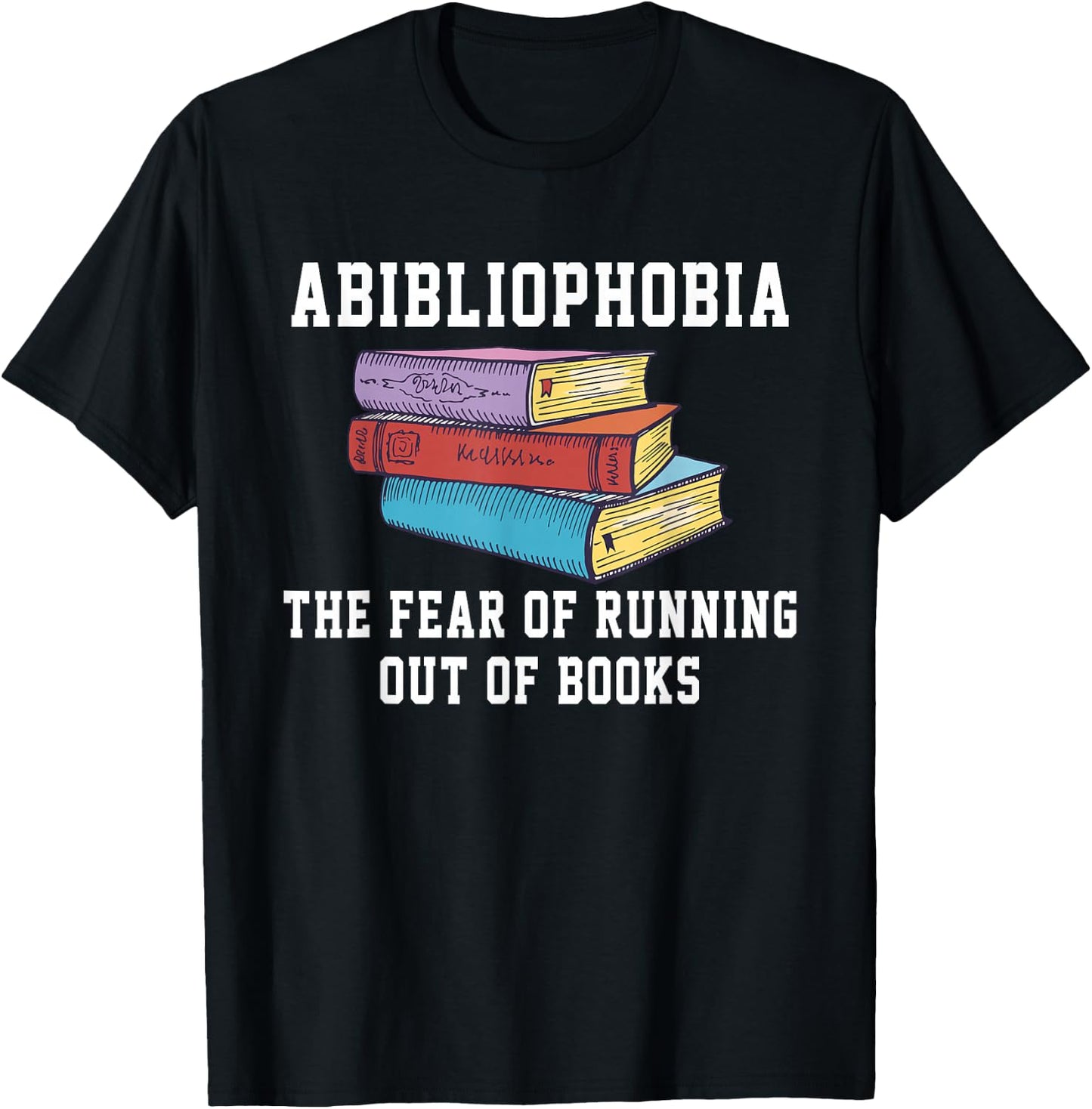 Abibliophobia The Fear of Running Out of Books T-Shirt - T-Shirt | Black