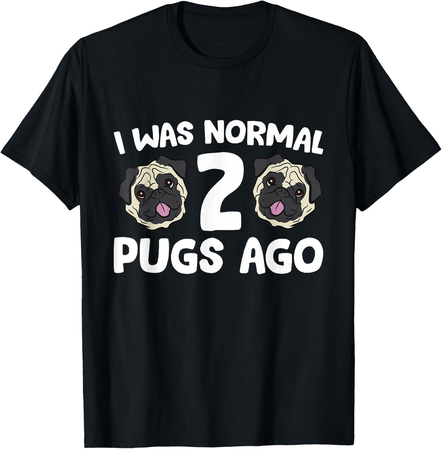 Pug Owner I Was Normal 2 Pugs Ago T-Shirt - T-Shirt | Black