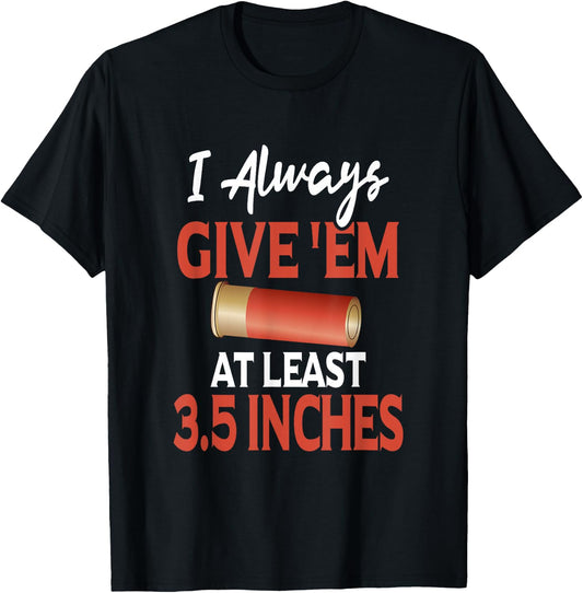 Always Give 'Em At Least 3.5 Inches | Shotgun Hunting Shirt T-Shirt - T-Shirt | Black