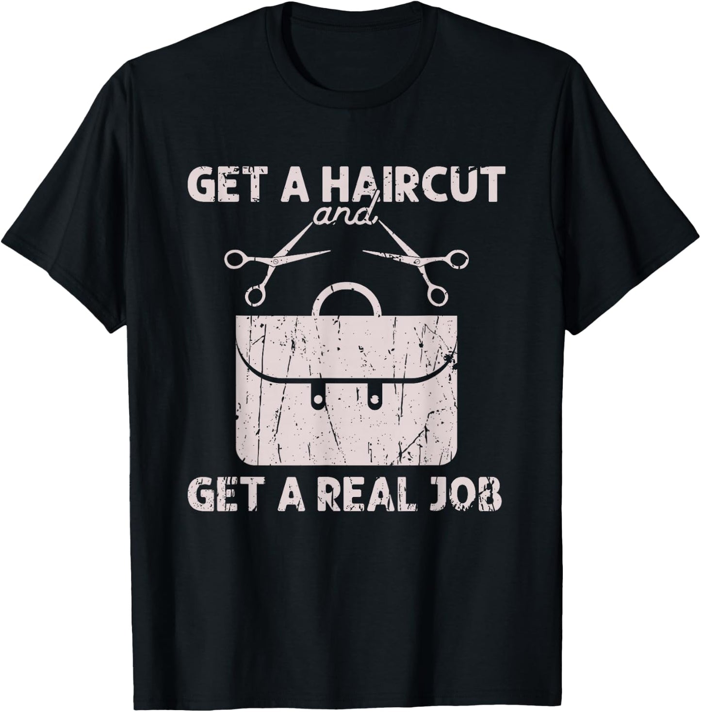 Get a haircut and get a real job - Barber T-Shirt - T-Shirt | Black