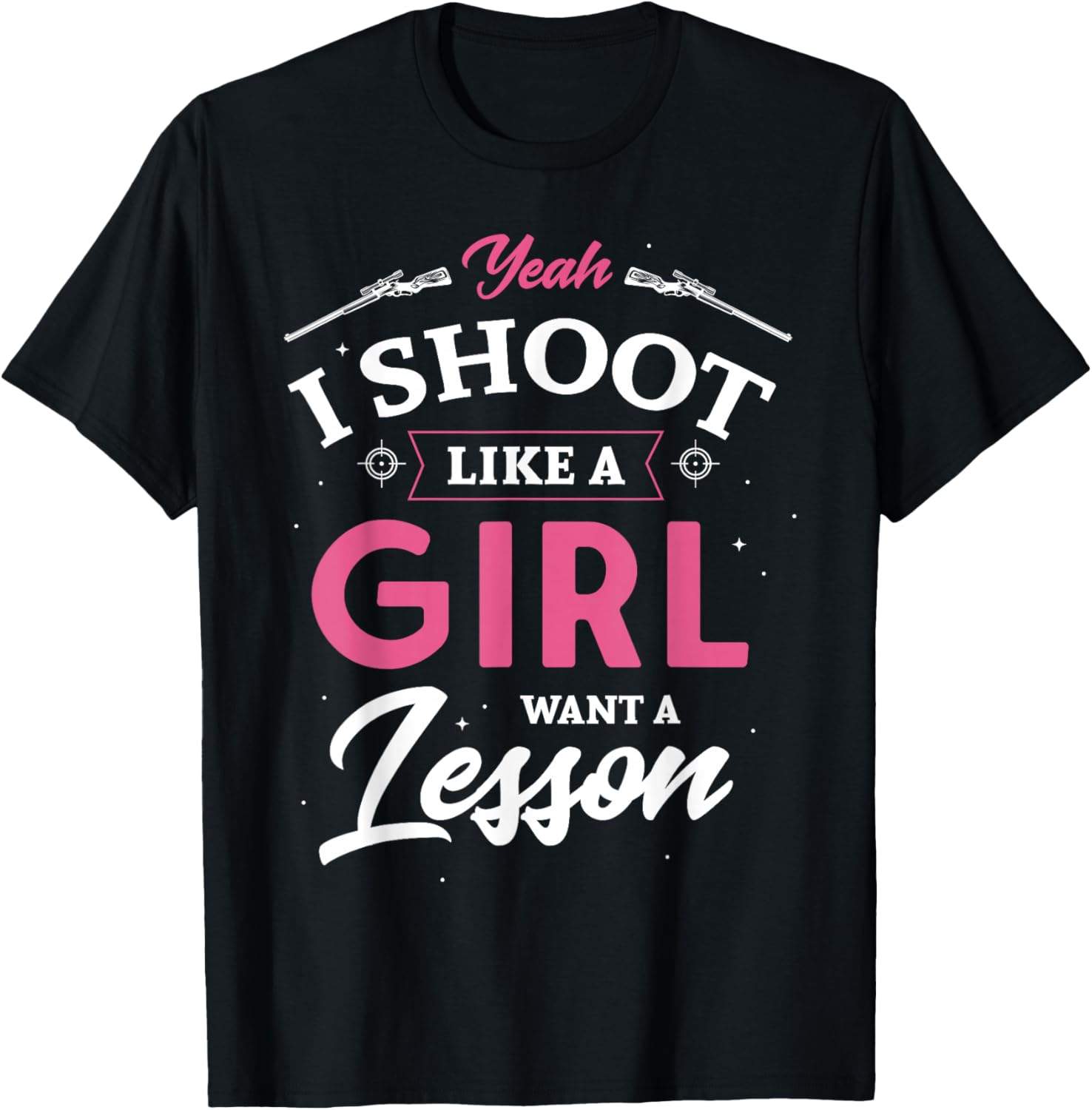 Yeah I shoot like a girl want a lesson hunting hunter Gifts T-Shirt - T-Shirt | Black