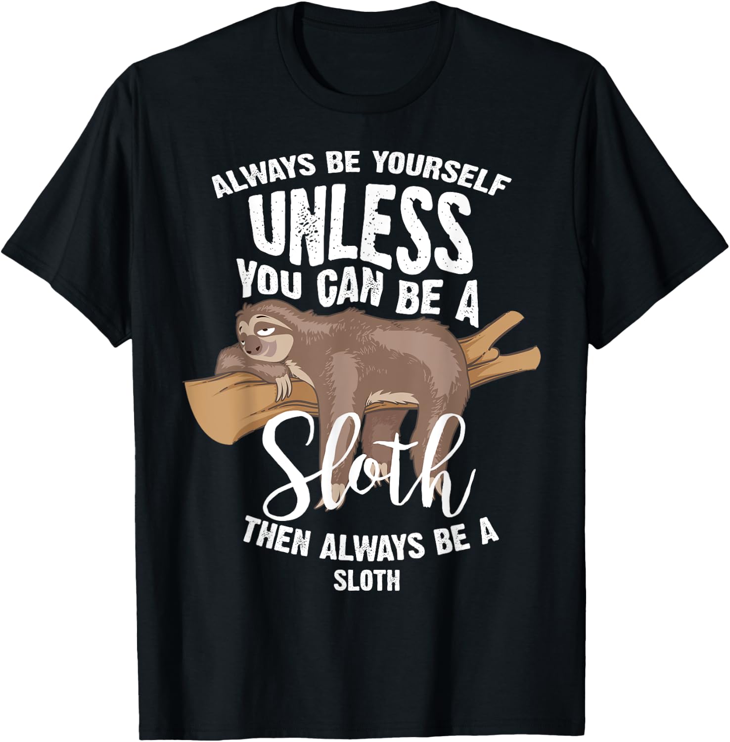 Cute Always Be Yourself Unless You Can Be A Sloth Gift T-Shirt - T-Shirt | Black