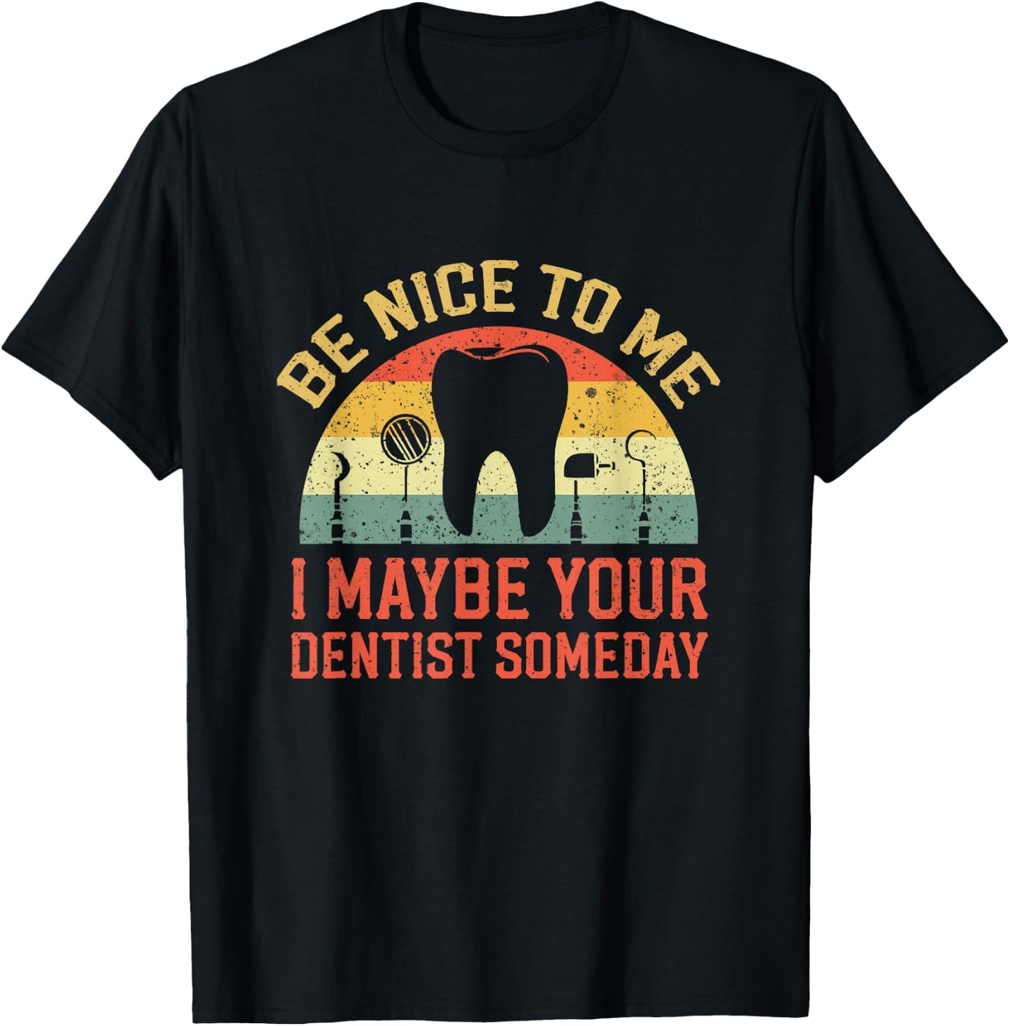 Be Nice To Me I May Be Your Dentist Someday Apparel T-Shirt - T-Shirt | Black