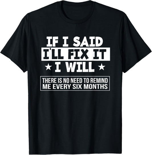 If I Said I'll Fix It I Will There Is No Need To Remind Me T-Shirt - T-Shirt | Black