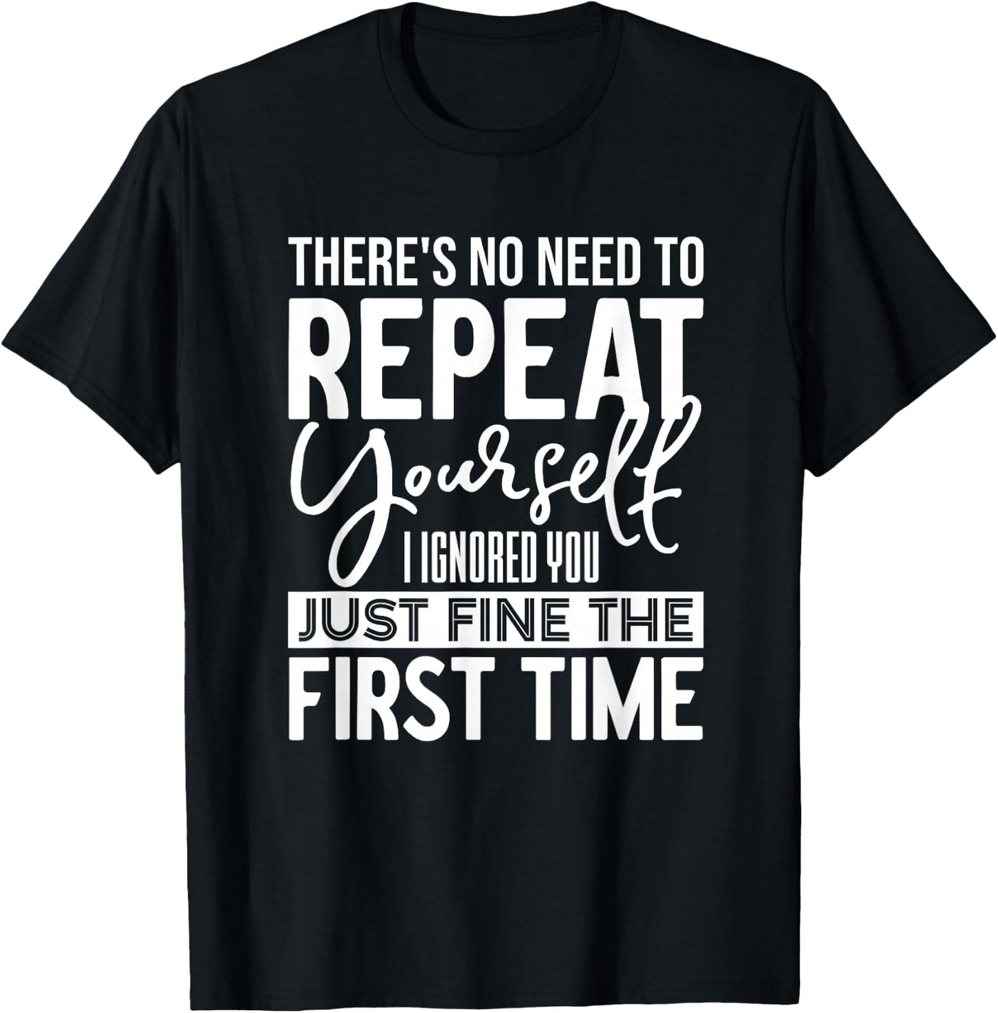 Unique Sarcasm Apparel and Home Decor Outlet Funny There's No Need To Repeat Yourself Sarcastic Humor T-Shirt - T-Shirt | Black
