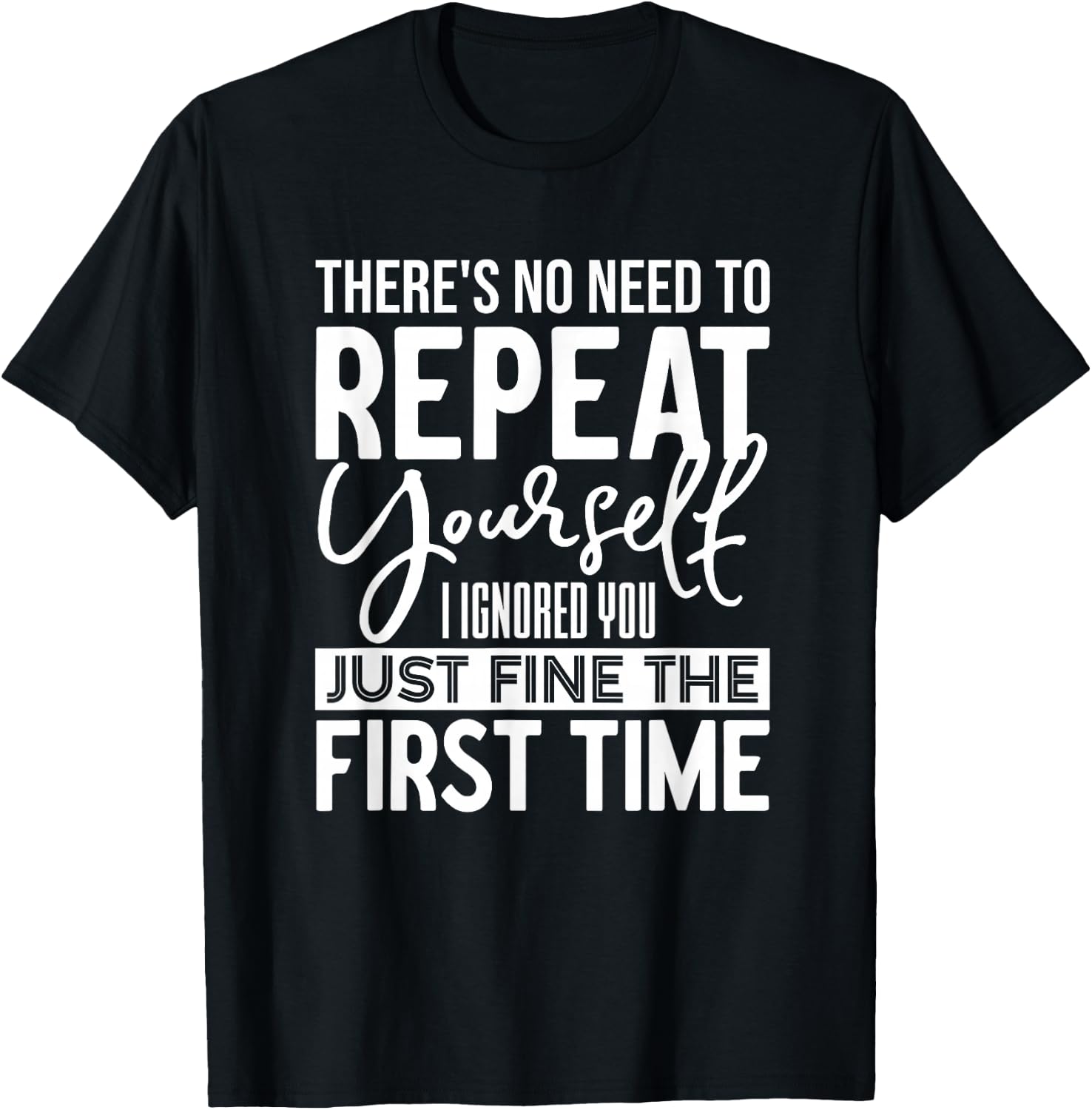 Unique Sarcasm Apparel and Home Decor Outlet Funny There's No Need To Repeat Yourself Sarcastic Humor T-Shirt - T-Shirt | Black