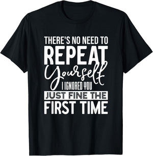 Unique Sarcasm Apparel and Home Decor Outlet Funny There's No Need To Repeat Yourself Sarcastic Humor T-Shirt - T-Shirt | Black
