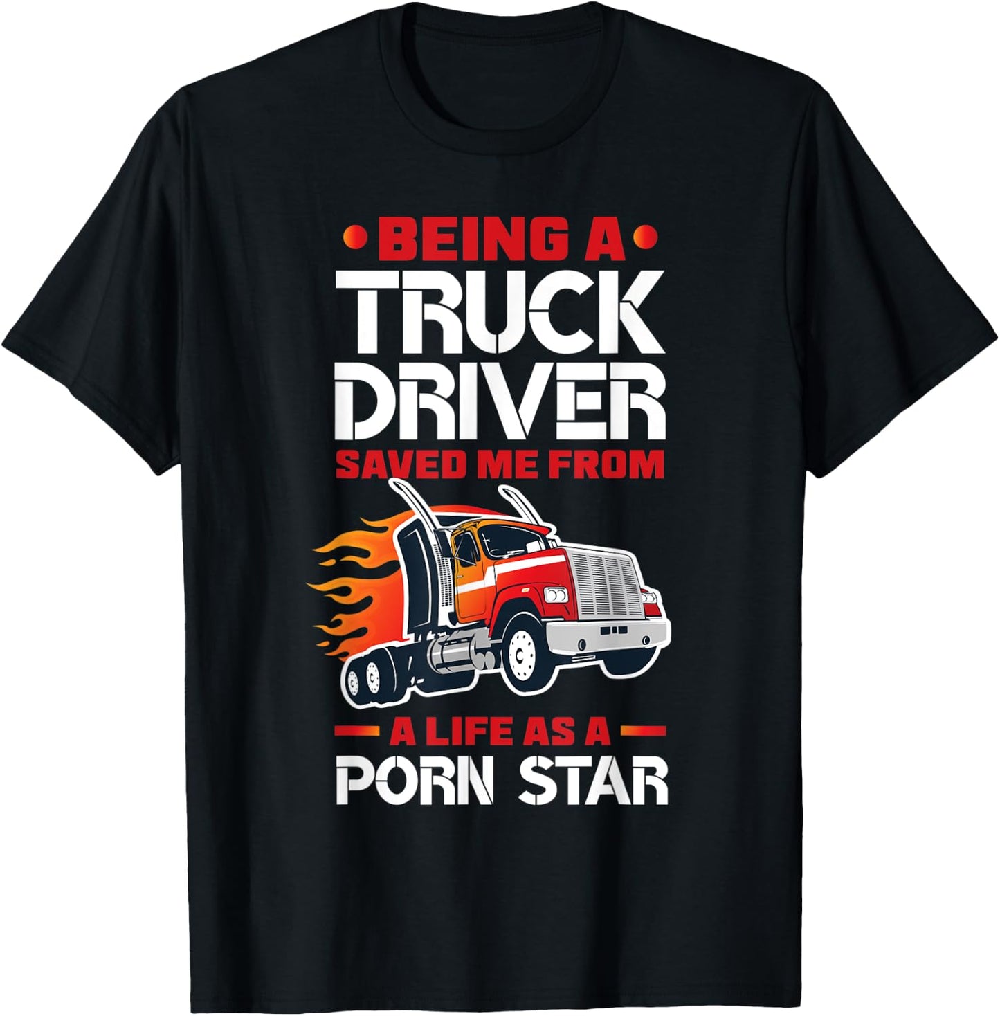 Being A Truck Driver Saved Me Funny Truck Driver Trucker T-Shirt - T-Shirt | Black