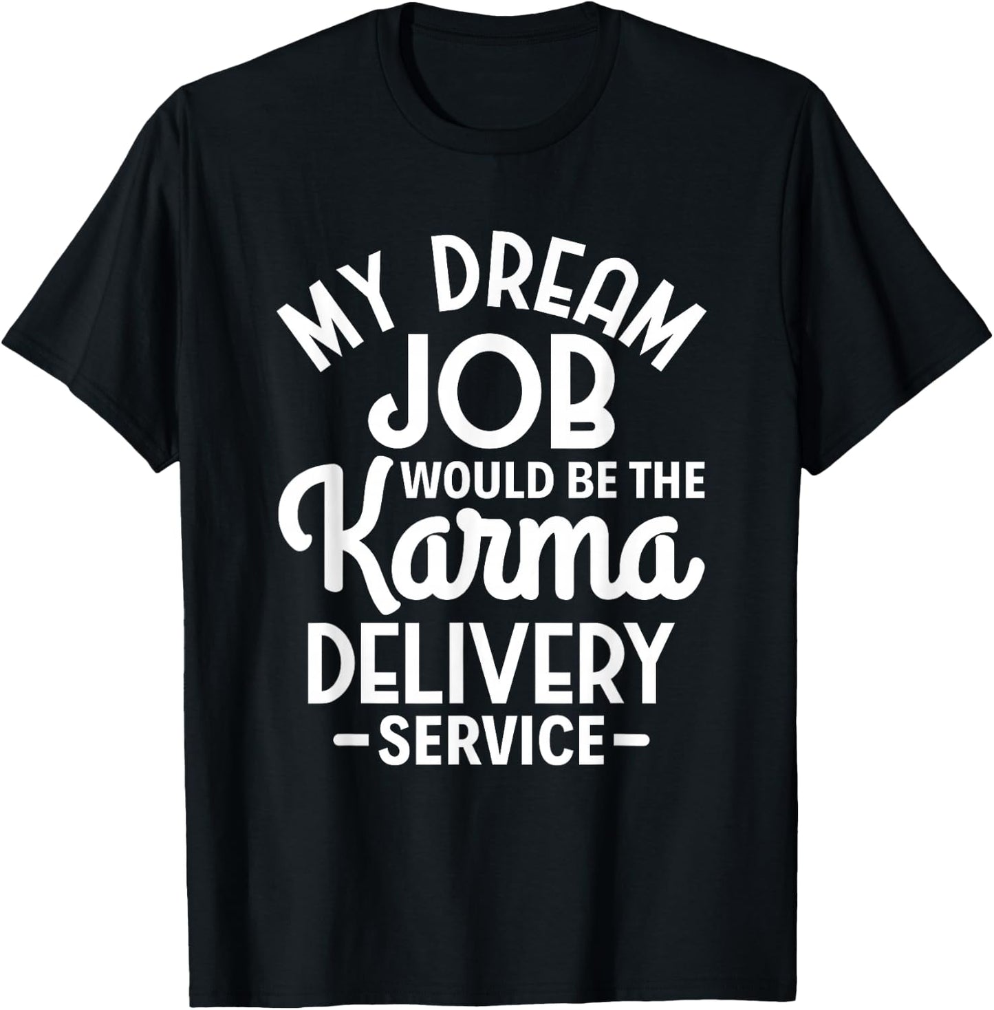 Sarcasm My Dream Job would be the Karma delivery service T-Shirt - T-Shirt | Black
