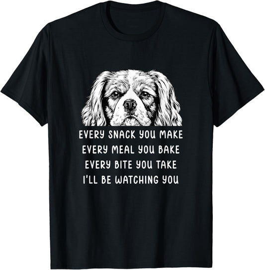 Every snack you make Every meal you bake Cavalier King T-Shirt - T-Shirt | Black