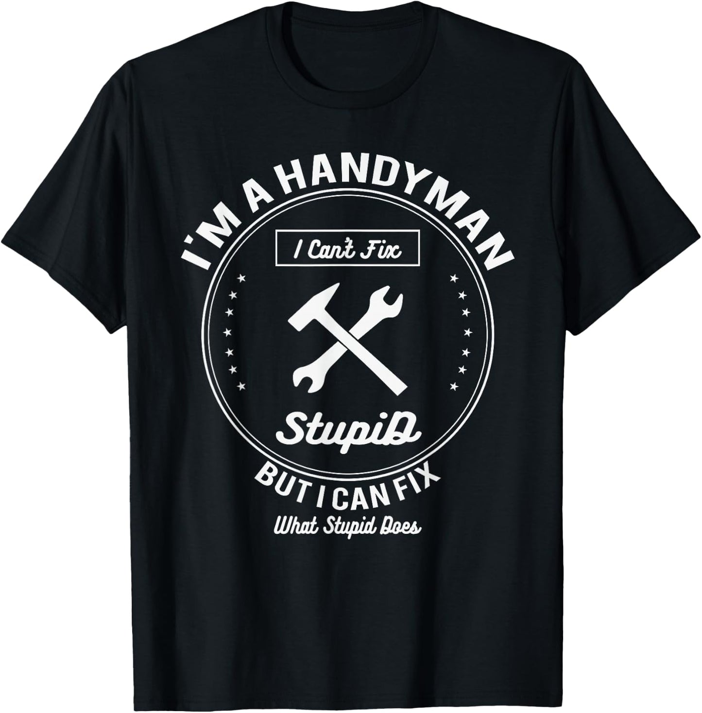 Handyman T Shirt Im A Handyman I Cant Fix Stupid T-Shirt - T-Shirt | Black