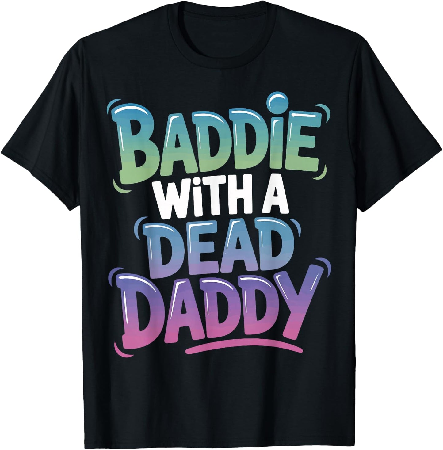 Baddie With A Dead Daddy T-Shirt - T-Shirt | Black